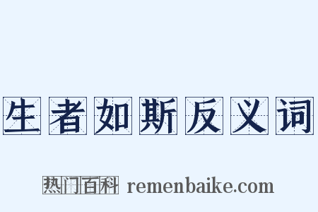 生者如斯反义词是什么意思的图片